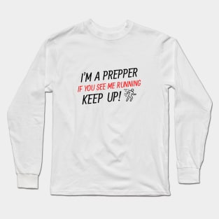 I'm a prepper, if you see me running, keep up Long Sleeve T-Shirt
